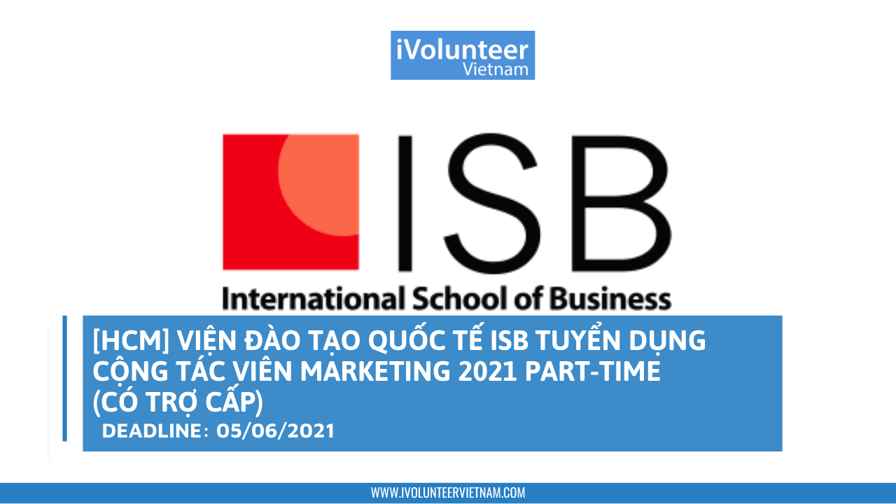 [HCM] Viện Đào Tạo Quốc Tế ISB Tuyển Dụng Cộng Tác Viên Marketing 2021 Part-time (Có Trợ Cấp)