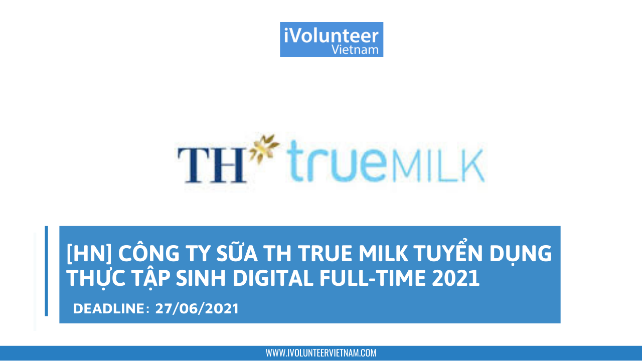 [HN] Công Ty Sữa TH True Milk Tuyển Dụng Thực Tập Sinh Digital Full-time 2021 (Có Trợ Cấp)