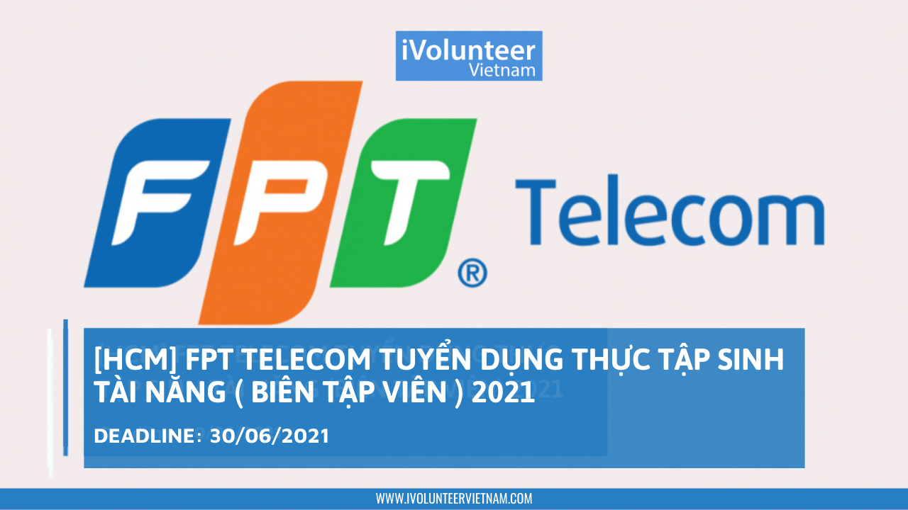 [HCM] FPT Telecom Tuyển Dụng Thực Tập Sinh Tài Năng (Biên Tập Viên) 2021