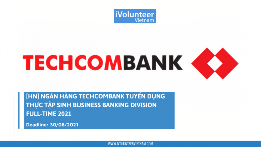 [HN] Ngân Hàng Techcombank Tuyển Dụng Thực Tập Sinh Business Banking Division Full-time 2021