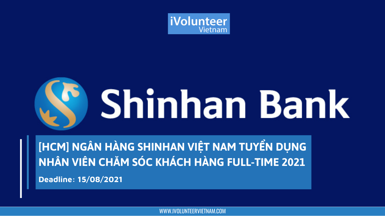 [HCM] Ngân Hàng Shinhan Việt Nam Tuyển Dụng Nhân Viên Chăm Sóc Khách Hàng Full-time 2021