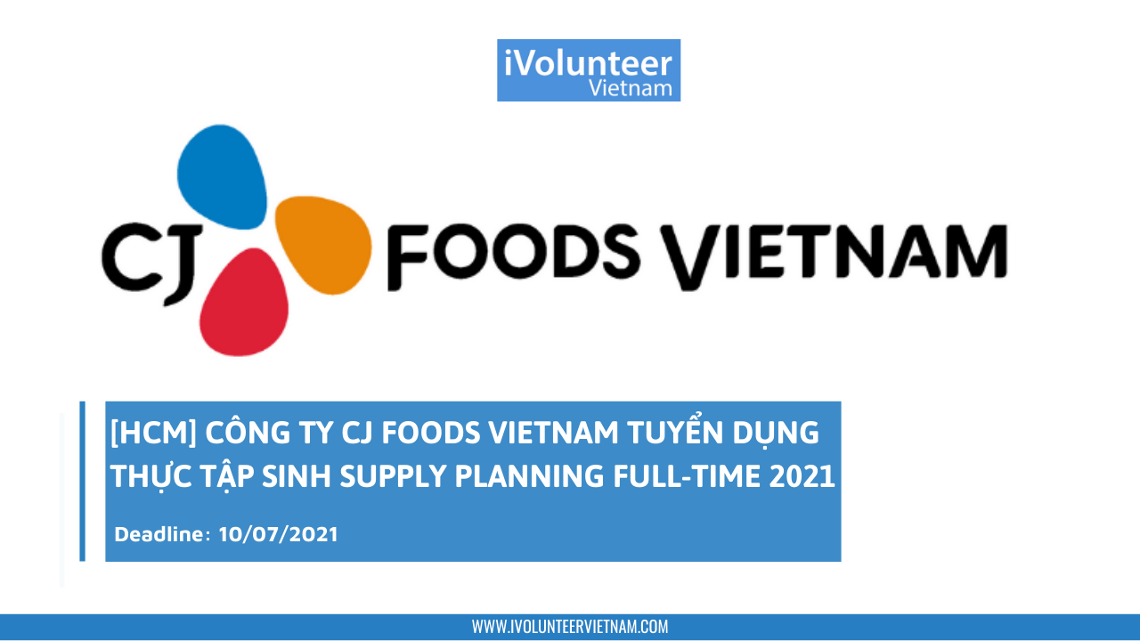 [HCM] Công Ty CJ Foods Vietnam Tuyển Dụng Thực Tập Sinh Supply Planning Full-time 2021