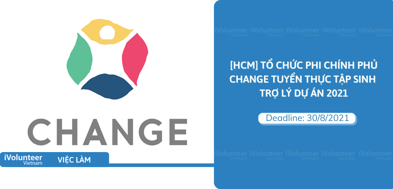 [HCM] Tổ Chức Phi Chính Phủ Change Tuyển Thực Tập Sinh Trợ Lý Dự Án 2021