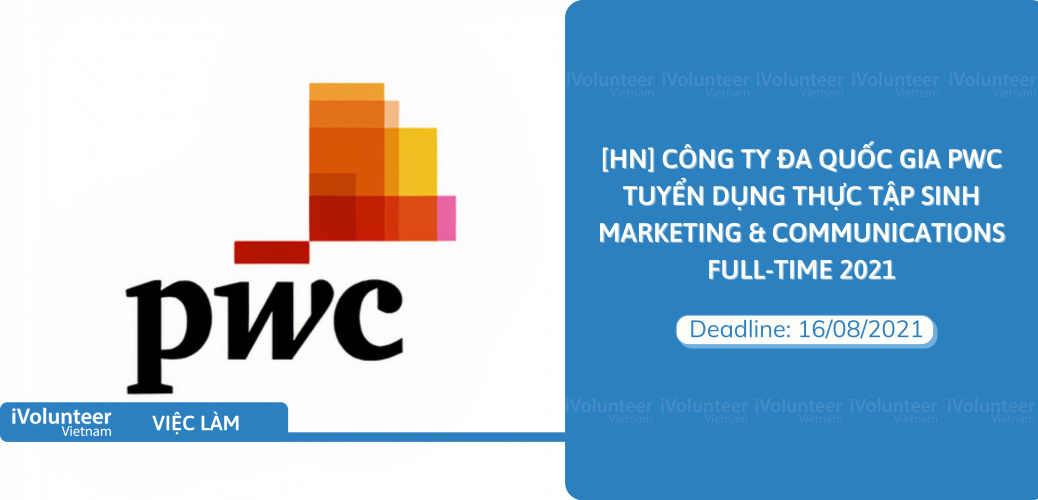 [HN] Công Ty Đa Quốc Gia PwC Tuyển Dụng Thực Tập Sinh  Marketing & Communications Full-time 2021
