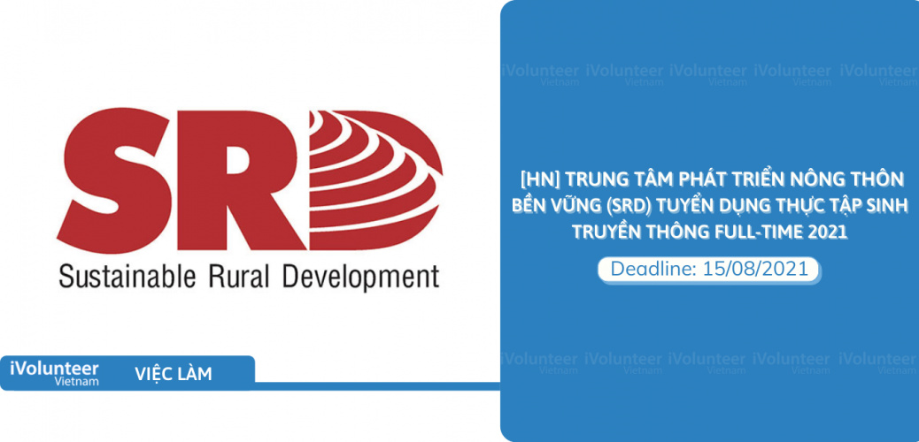 [HN] Trung Tâm Phát Triển Nông Thôn Bền Vững (SRD) Tuyển Dụng Thực Tập Sinh Truyền Thông Full-time 2021