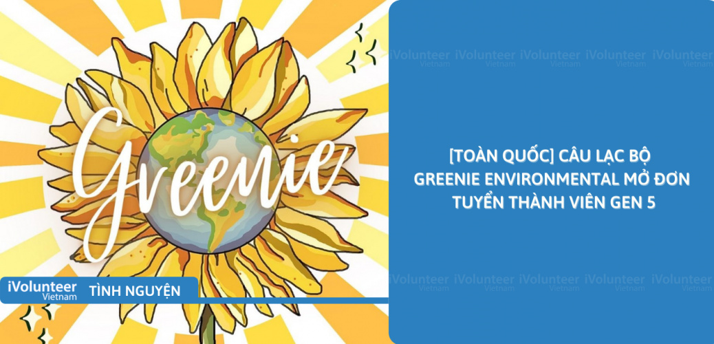 [Toàn Quốc] Câu Lạc Bộ Greenie Environmental Mở Đơn Tuyển Thành Viên Gen 5