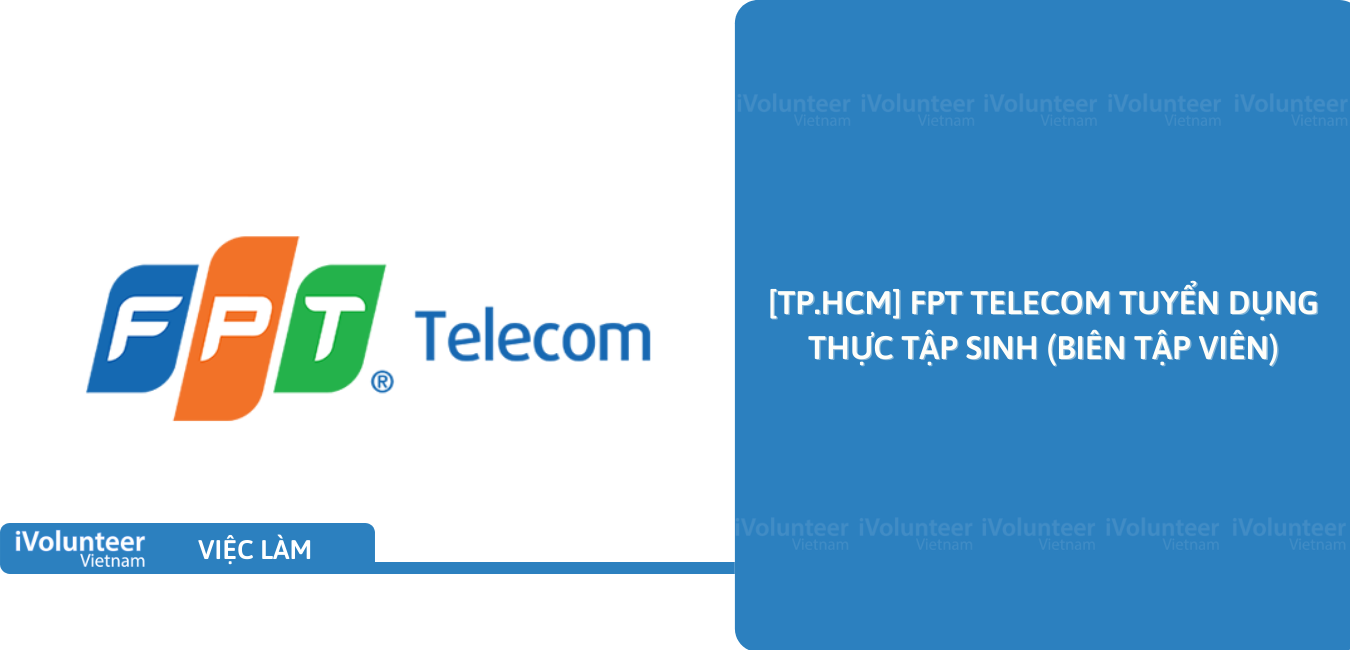 [TP.HCM] FPT Telecom Tuyển Dụng Thực Tập Sinh (Biên Tập Viên)