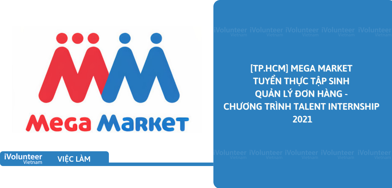 [TP.HCM] Mega Market Tuyển Thực Tập Sinh Quản Lý Đơn Hàng - Chương Trình Talent Internship 2021