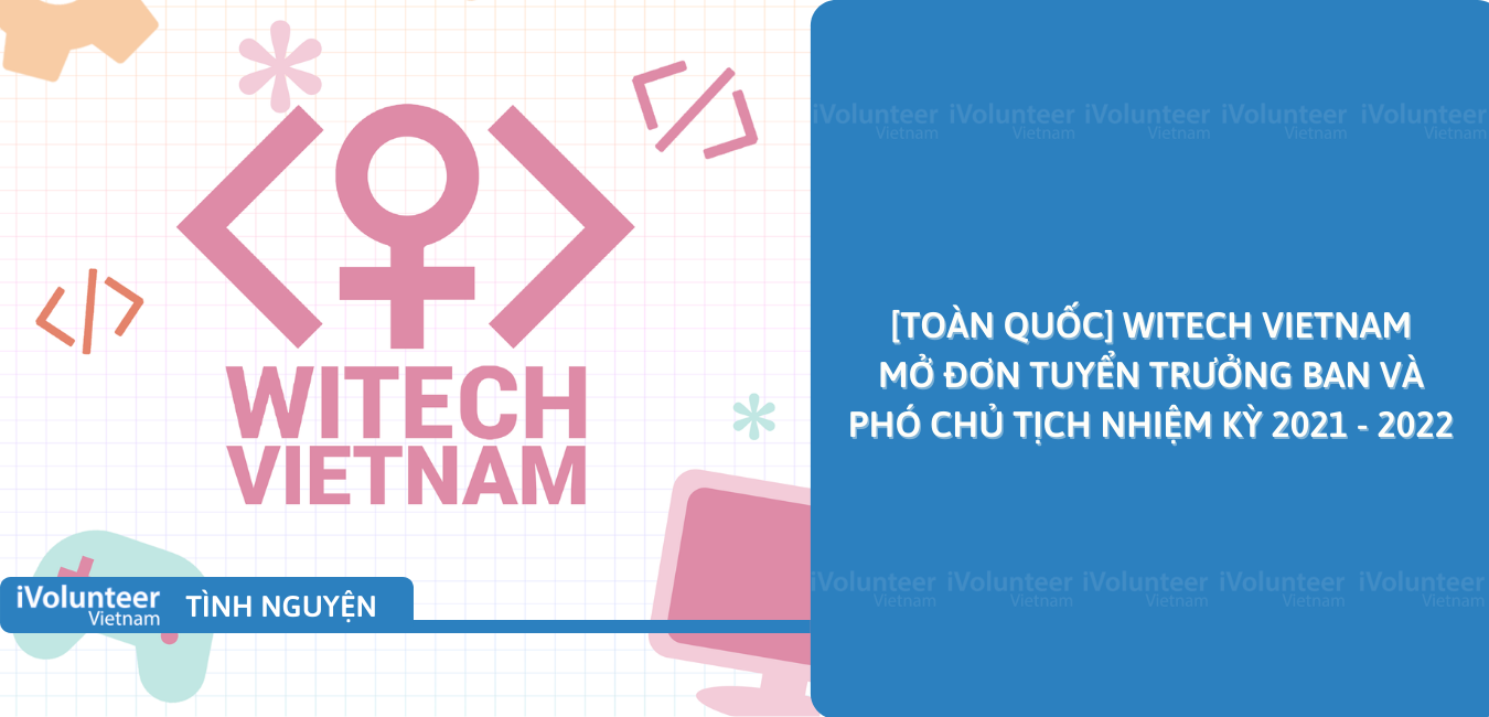 [Toàn Quốc] WiTech Vietnam Mở Đơn Tuyển Trưởng Ban Và Phó Chủ Tịch Nhiệm Kỳ 2021 - 2022
