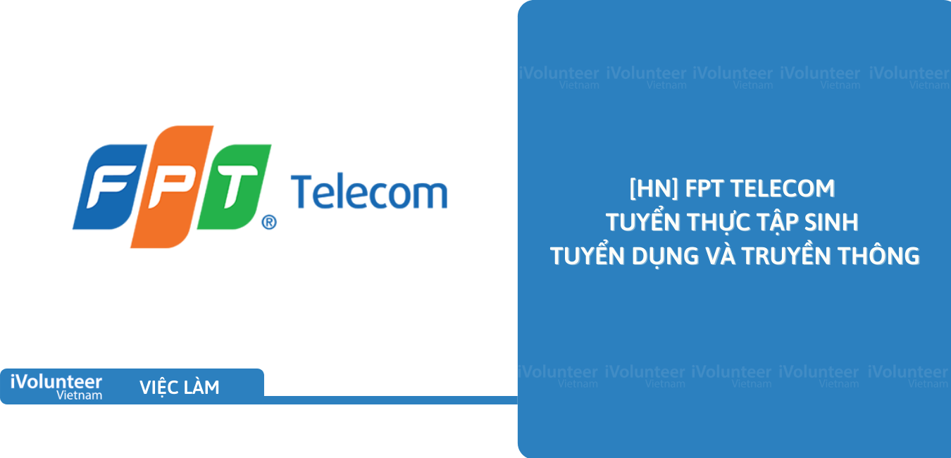 [HN] FPT Telecom Tuyển Thực Tập Sinh Tuyển Dụng Và Truyền Thông