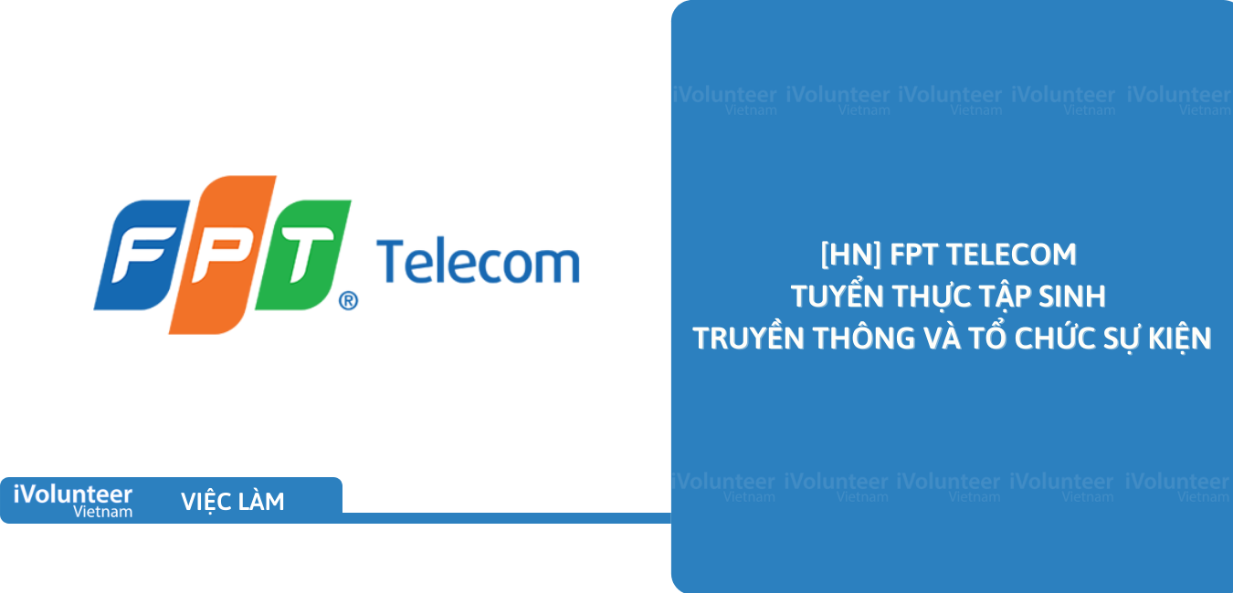 [HN] FPT Telecom Tuyển Thực Tập Sinh Truyền Thông Và Tổ Chức Sự Kiện