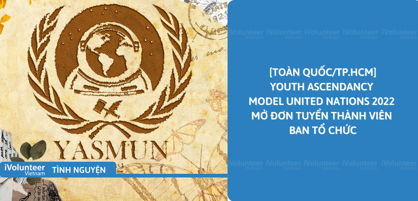 [Toàn Quốc/TP.HCM] Youth Ascendancy Model United Nations 2022 Mở Đơn Tuyển Thành Viên Ban Tổ Chức