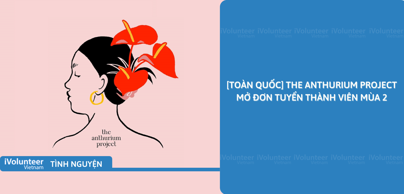 [Toàn Quốc] The Anthurium Project Mở Đơn Tuyển Thành Viên Mùa 2