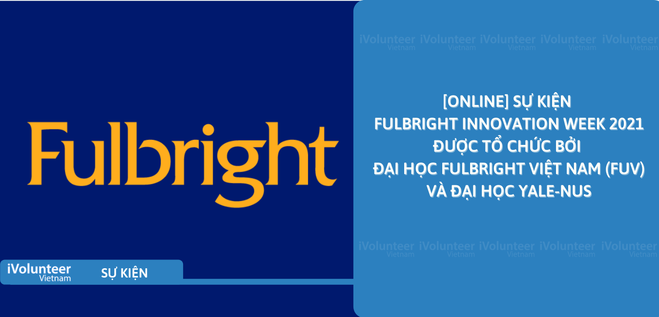 [Online] Sự Kiện Fulbright Innovation Week 2021 Được Tổ Chức Bởi Đại Học Fulbright Việt Nam (FUV) Và Đại Học Yale-NUS