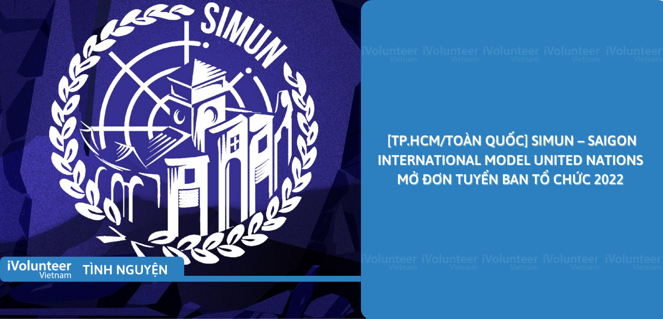 [TP.HCM/Toàn Quốc] SIMUN - Saigon International Model United Nations Mở Đơn Tuyển Ban Tổ Chức 2022