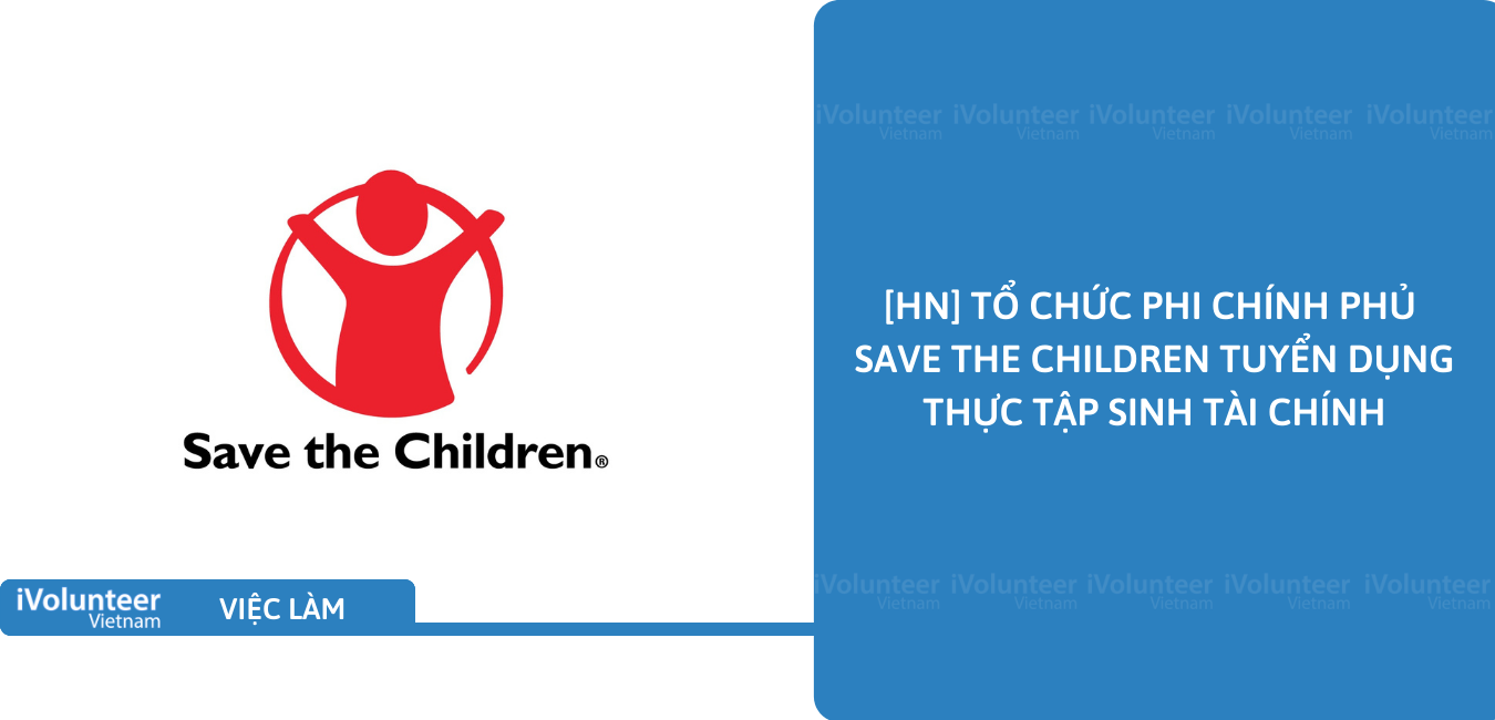 [HN] Tổ Chức Phi Chính Phủ Save The Children Tuyển Dụng Thực Tập Sinh Tài Chính