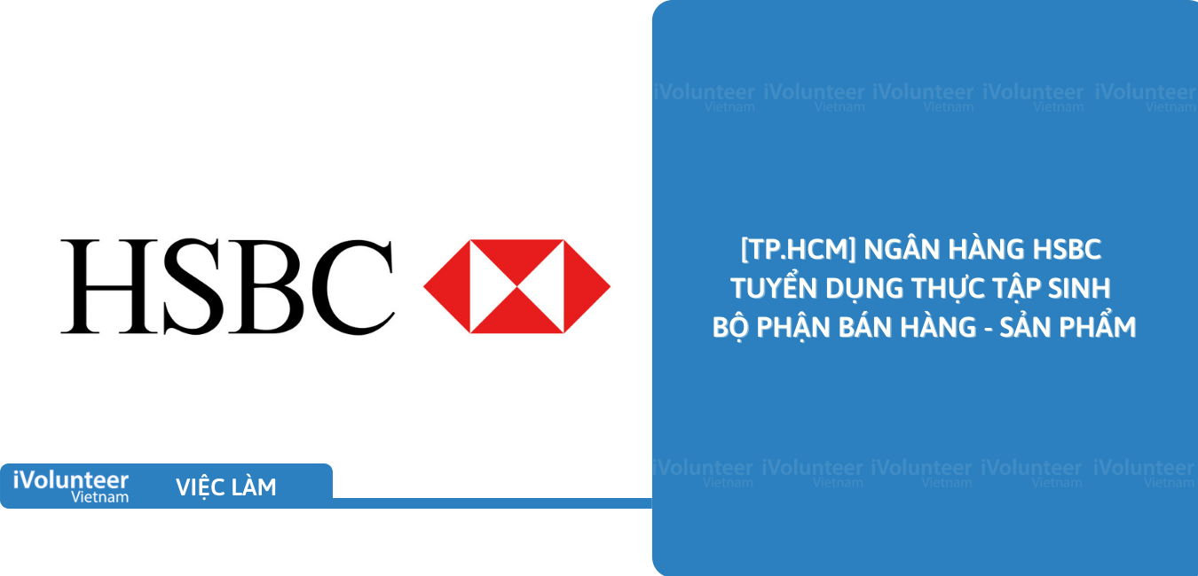 [TP.HCM] Ngân Hàng HSBC Tuyển Dụng Thực Tập Sinh Bộ Phận Bán Hàng - Sản Phẩm