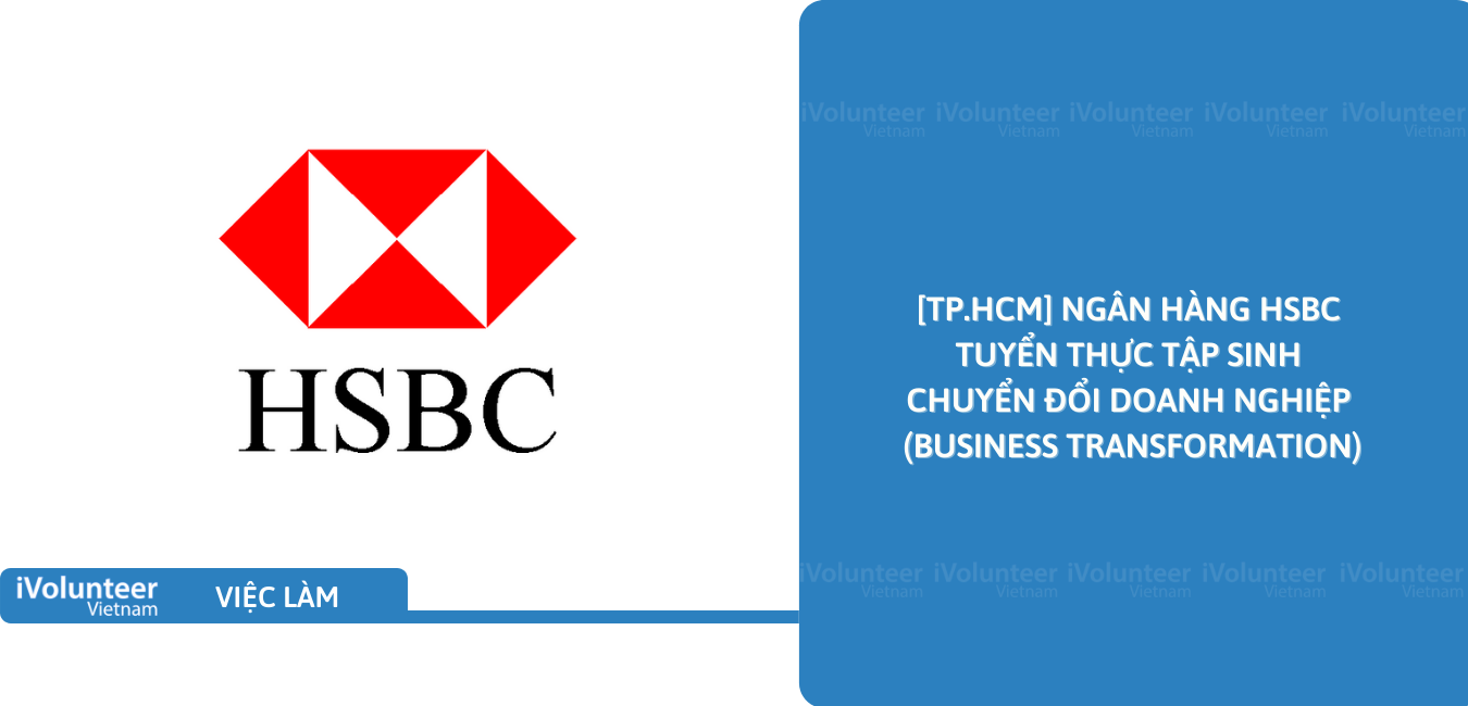 [TP.HCM] Ngân Hàng HSBC Tuyển Thực Tập Sinh Chuyển Đổi Doanh Nghiệp (Business Transformation)