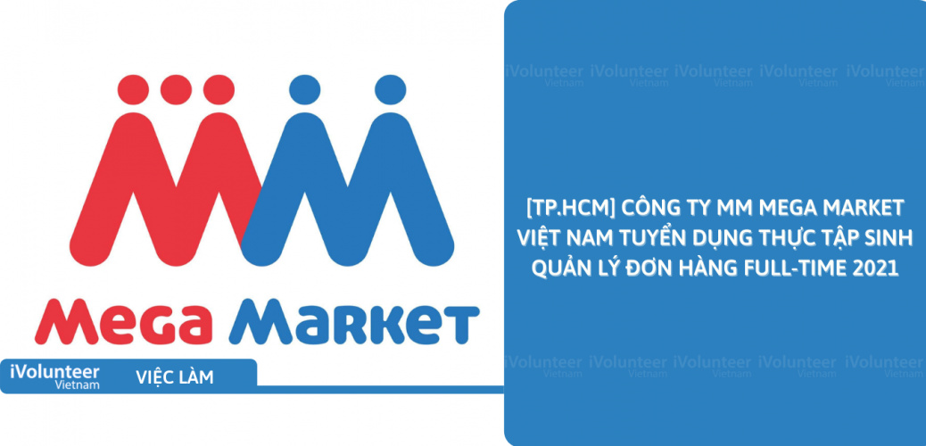 [TP.HCM] Công Ty MM Mega Market Việt Nam Tuyển Dụng Thực Tập Sinh Quản Lý Đơn Hàng Full-time 2021