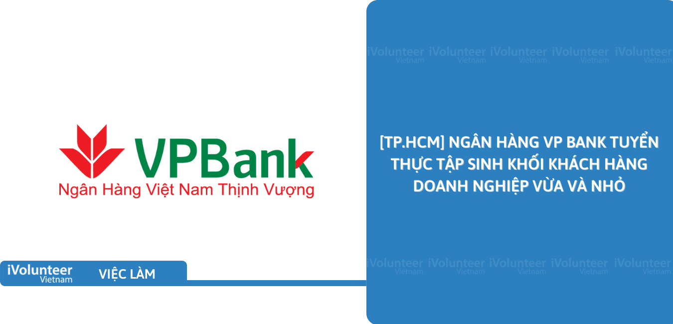 [TP.HCM] VPBank Tuyển Thực Tập Sinh Khối Khách Hàng Doanh Nghiệp Vừa Và Nhỏ