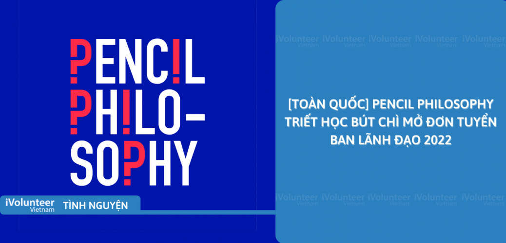 [Toàn Quốc] Pencil Philosophy - Triết Học Bút Chì Mở Đơn Tuyển Ban Lãnh Đạo 2022