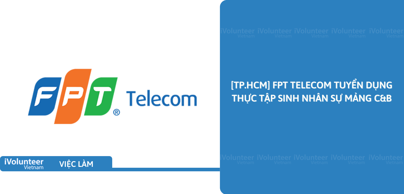 [TP.HCM] FPT Telecom Tuyển Dụng Thực Tập Sinh Nhân Sự Mảng C&B