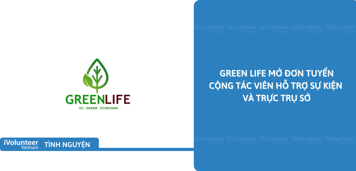 [HN] Green Life Mở Đơn Tuyển Cộng Tác Viên Hỗ Trợ Sự Kiện Và Trực Trụ Sở
