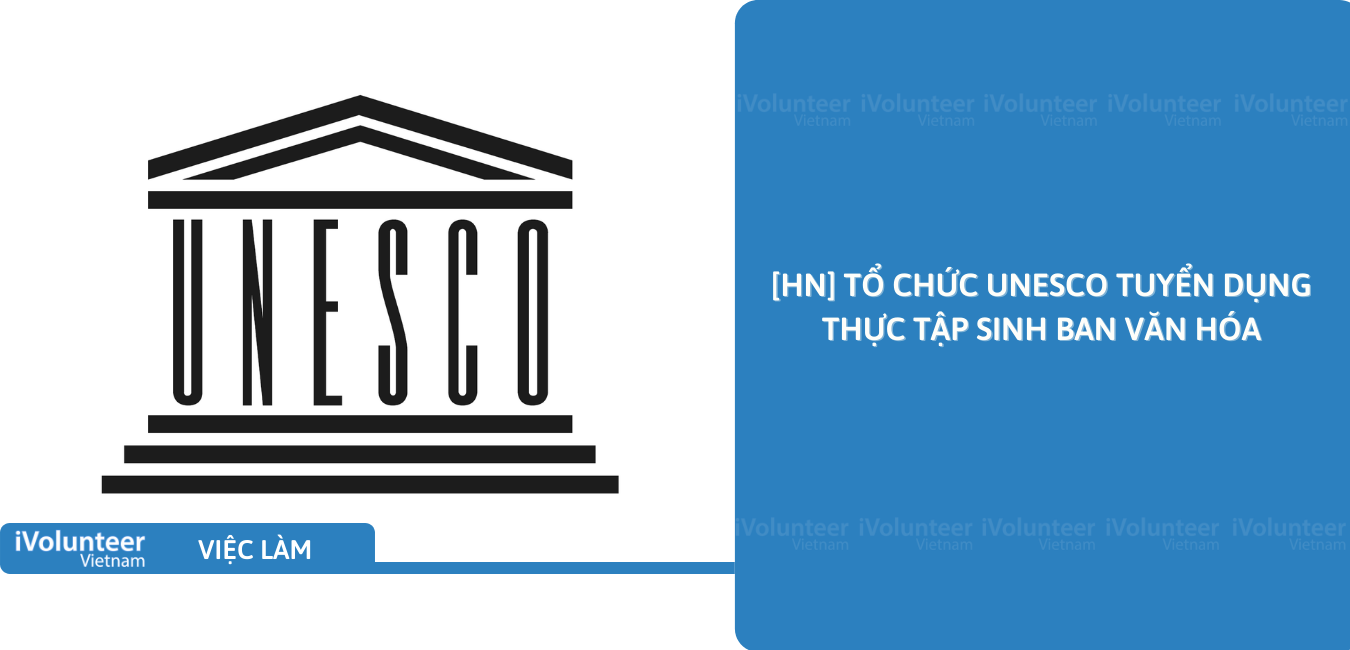 [HN] Tổ Chức UNESCO Tuyển Dụng Thực Tập Sinh Ban Văn Hóa