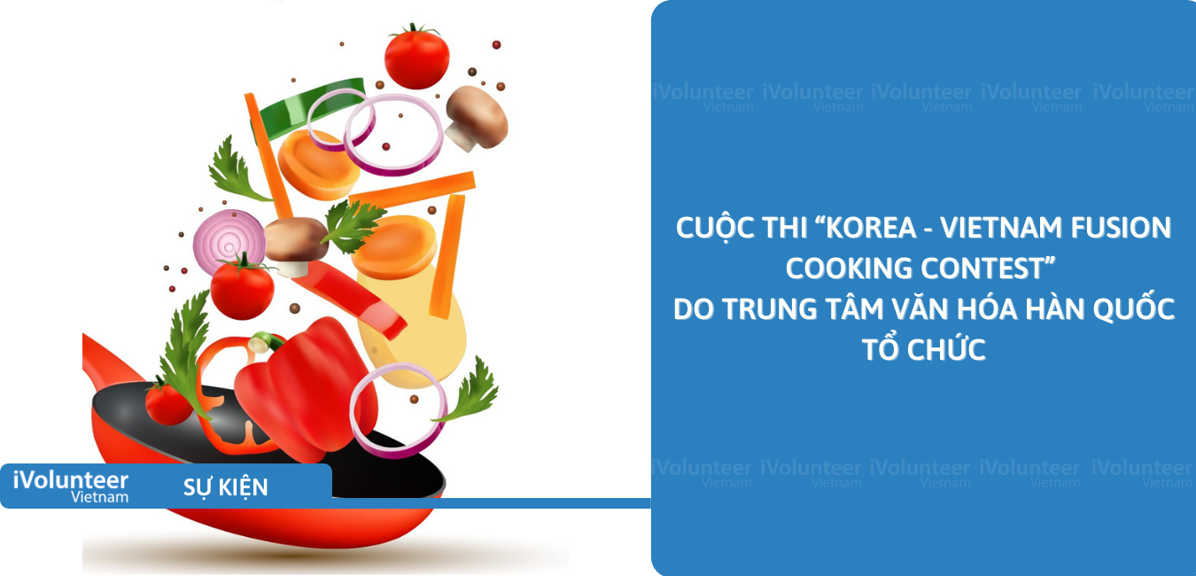 [Online] Cuộc Thi “Korea - Viet Nam Fusion Cooking Contest” Do Trung Tâm Văn Hóa Hàn Quốc Tổ Chức