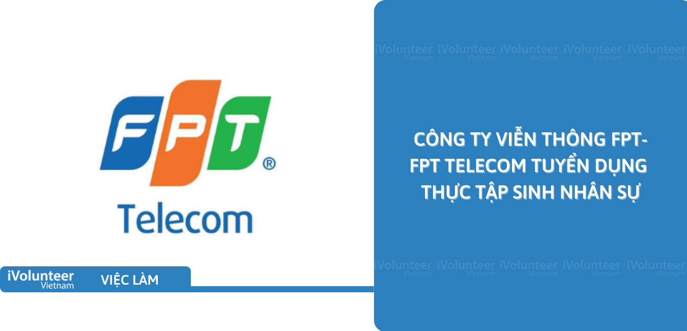 [TP.HCM] Công Ty Viễn Thông FPT - FPT Telecom Tuyển Dụng Thực Tập Sinh Nhân Sự