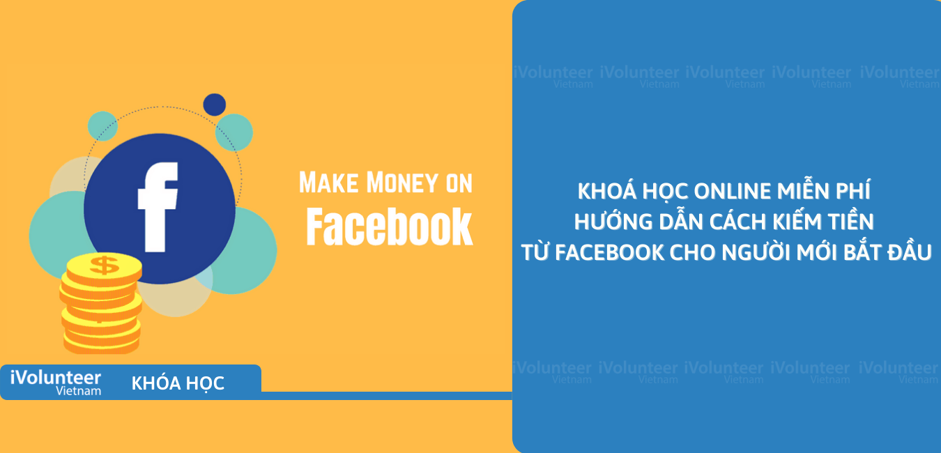 Khoá Học Online Miễn Phí Hướng Dẫn Cách Kiếm Tiền Từ Facebook Cho Người Mới Bắt Đầu