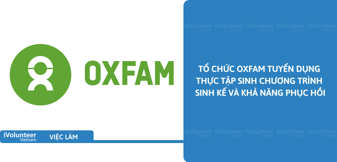 [HN] Tổ Chức Oxfam Tuyển Dụng Thực Tập Sinh Chương Trình Sinh Kế Và Khả Năng Phục Hồi