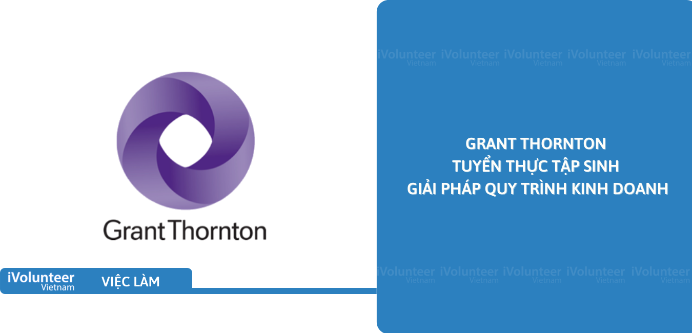 [TP.HCM] Grant Thornton Tuyển Thực Tập Sinh Giải Pháp Quy Trình Kinh Doanh