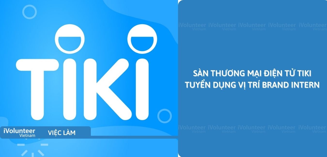 [TP.HCM] Sàn Thương Mại Điện Tử Tiki Tuyển Dụng Vị Trí Brand Intern