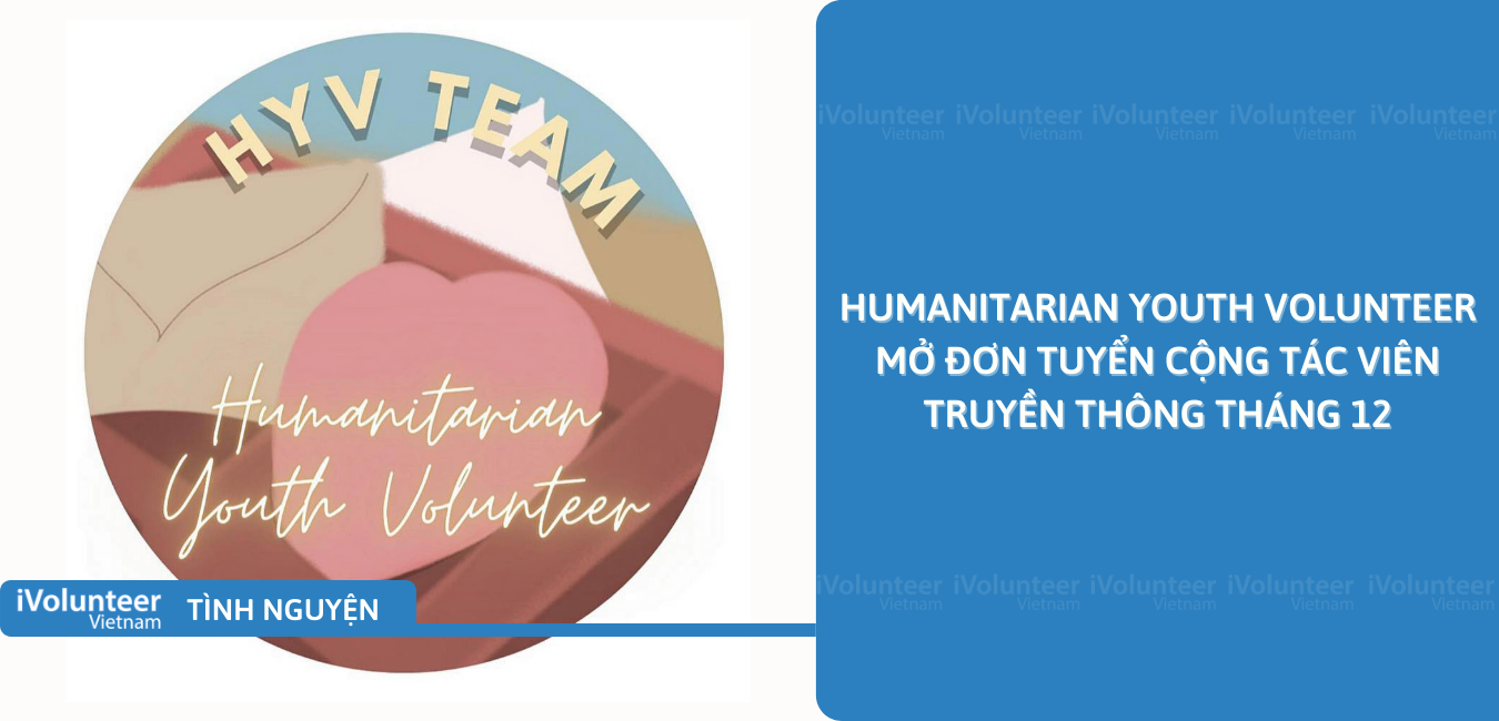 [Toàn Quốc] Humanitarian Youth Volunteer Mở Đơn Tuyển Cộng Tác Viên Truyền Thông Tháng 12