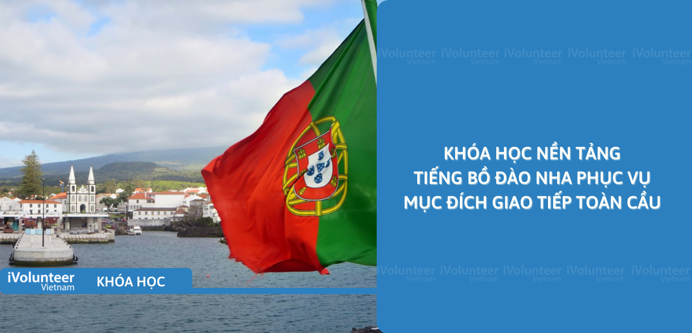 Khóa Học Nền Tảng Tiếng Bồ Đào Nha Phục Vụ Mục Đích Giao Tiếp Toàn Cầu