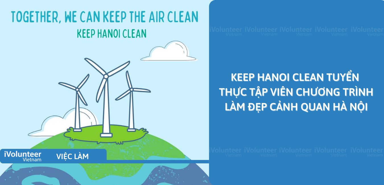 [HN] Keep Hanoi Clean Tuyển Thực Tập Viên Chương Trình Làm Đẹp Cảnh Quan Hà Nội