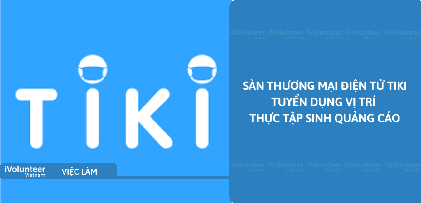 [TP.HCM] Sàn Thương Mại Điện Tử Tiki Tuyển Dụng Vị Trí Thực Tập Sinh Quảng Cáo