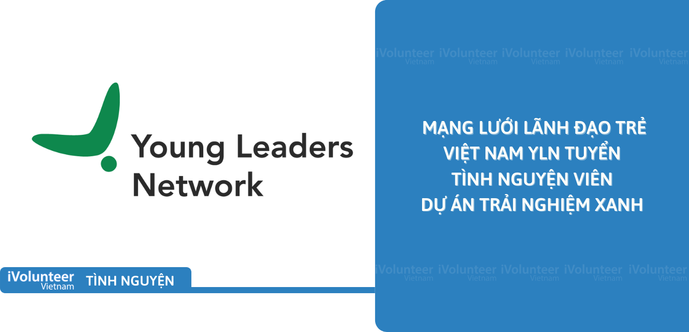 [HN] Mạng Lưới Lãnh Đạo Trẻ Việt Nam YLN Tuyển Tình Nguyện Viên Dự Án Trải Nghiệm Xanh