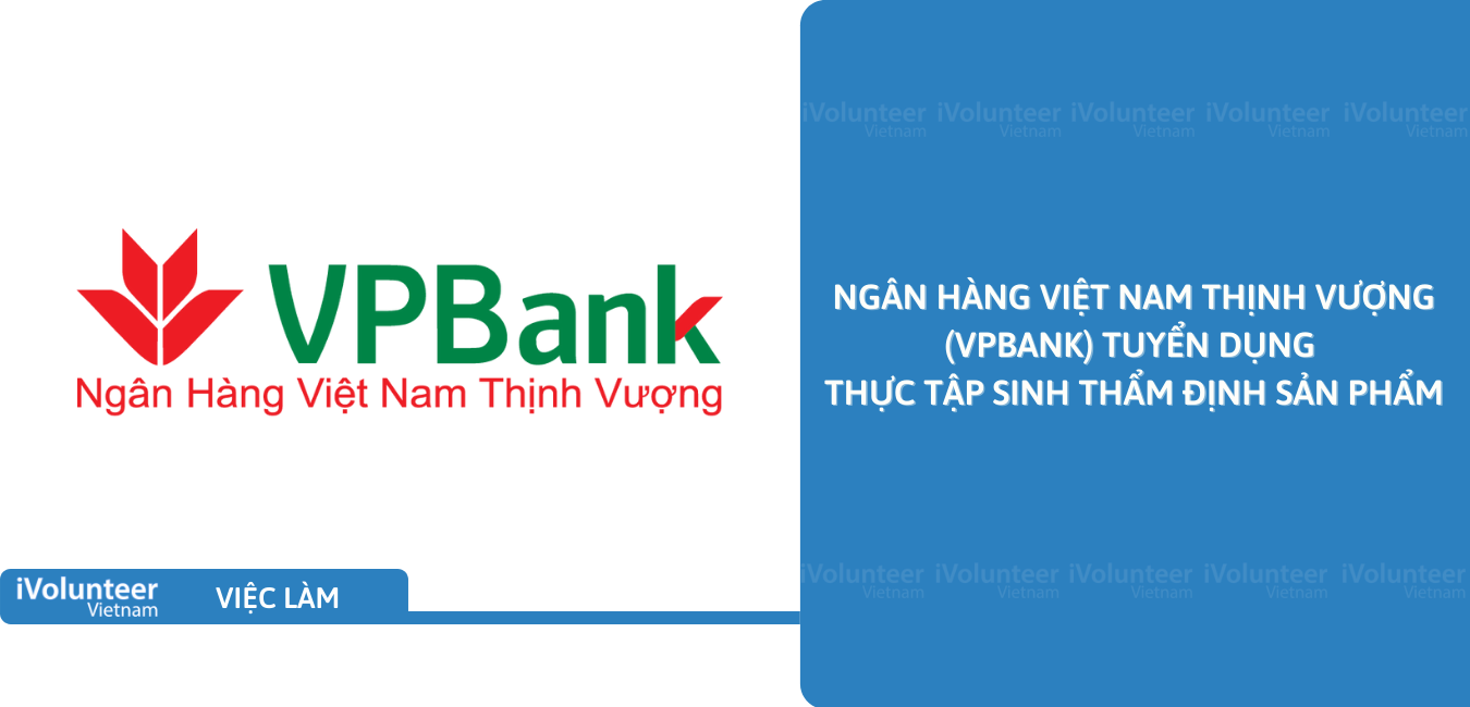 [HN] Ngân Hàng Việt Nam Thịnh Vượng (VPBank) Tuyển Dụng Thực Tập Sinh Thẩm Định Sản Phẩm