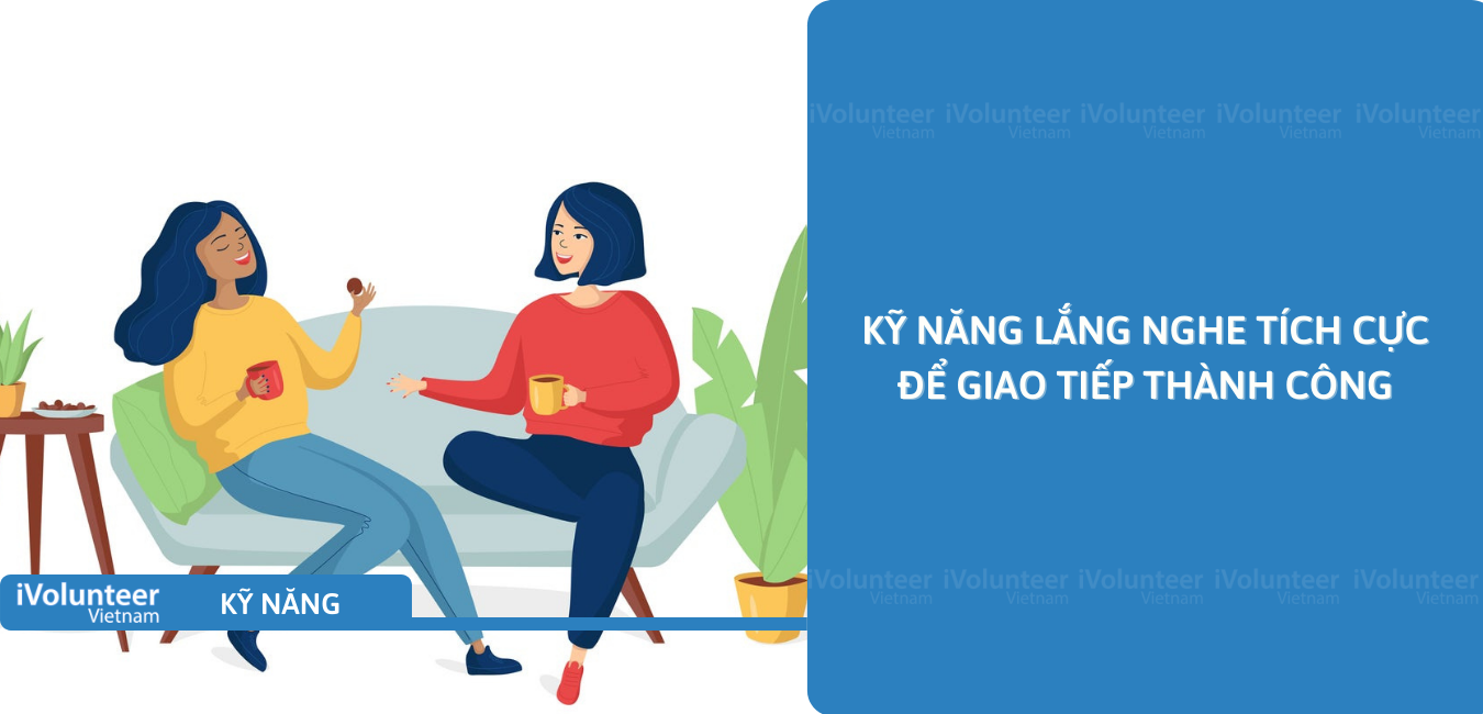 Kỹ Năng Lắng Nghe Tích Cực Để Giao Tiếp Thành Công