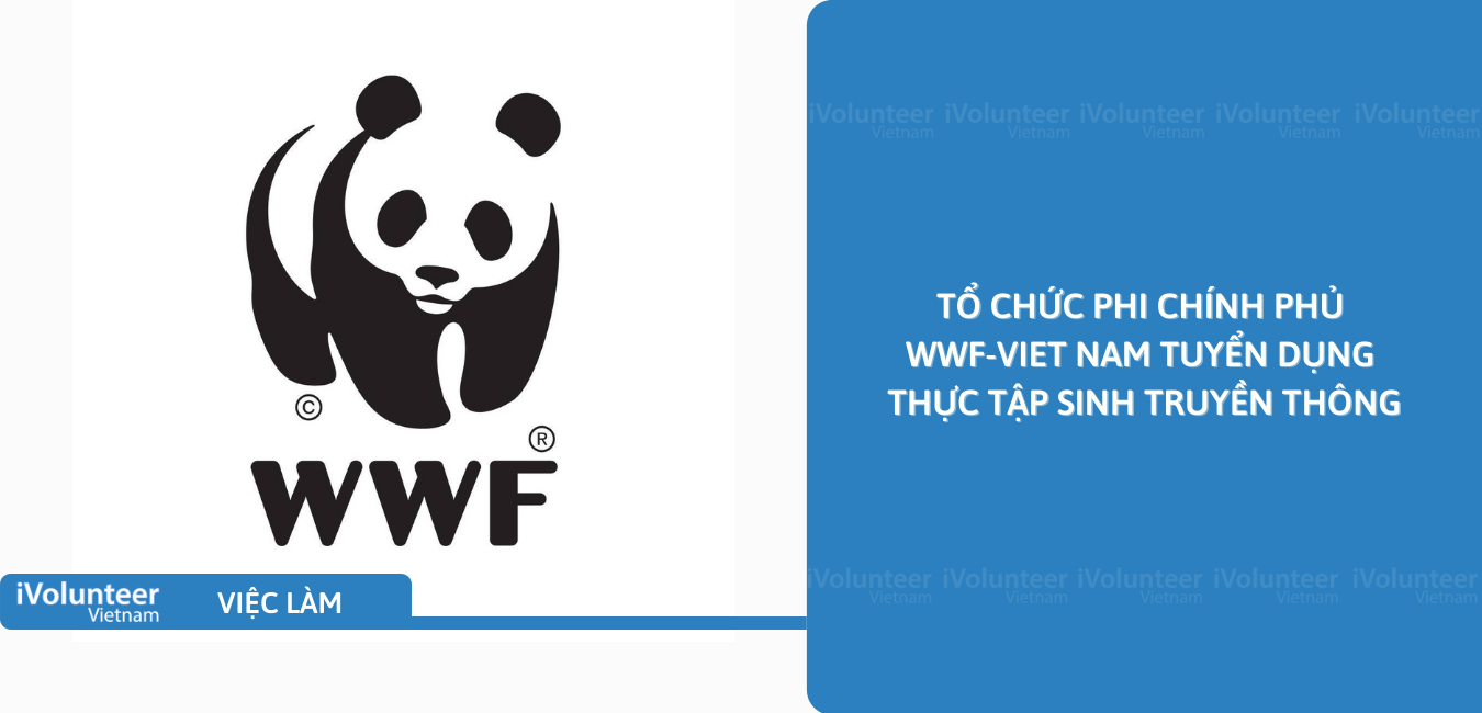 [HN] Tổ Chức Phi Chính Phủ WWF-Viet Nam Tuyển Dụng Thực Tập Sinh Truyền Thông