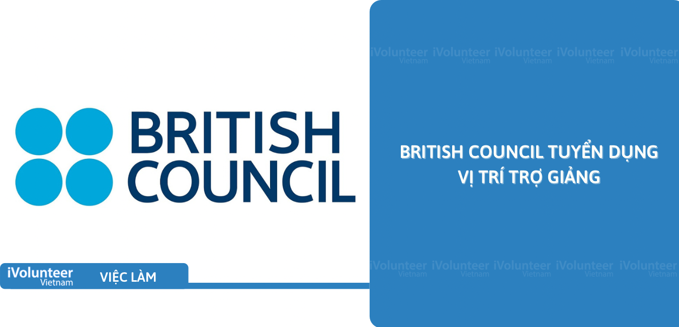 [HN] British Council Tuyển Dụng Vị Trí Trợ Giảng