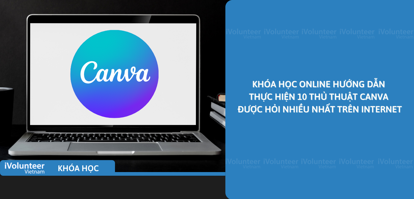 Khóa Học Online Hướng Dẫn Thực Hiện 10 Thủ Thuật Canva Được Hỏi Nhiều Nhất Trên Internet