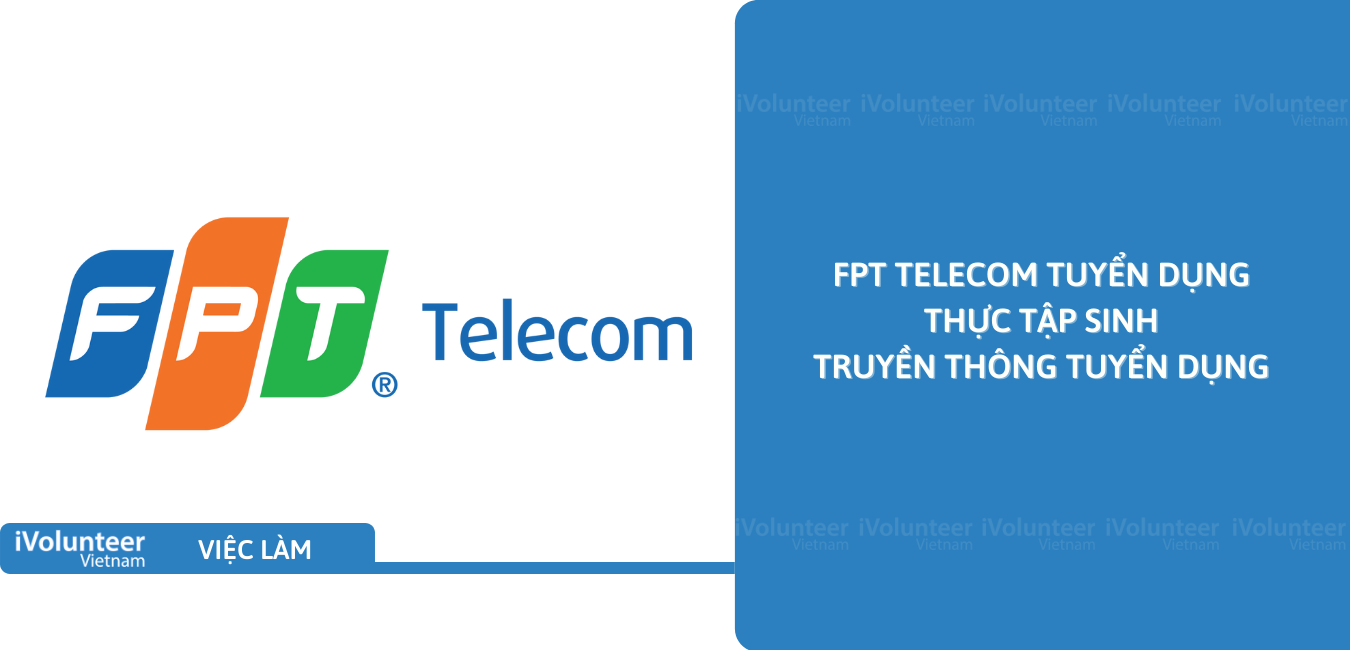 [HN] FPT Telecom Tuyển Dụng Thực Tập Sinh Truyền Thông Tuyển Dụng