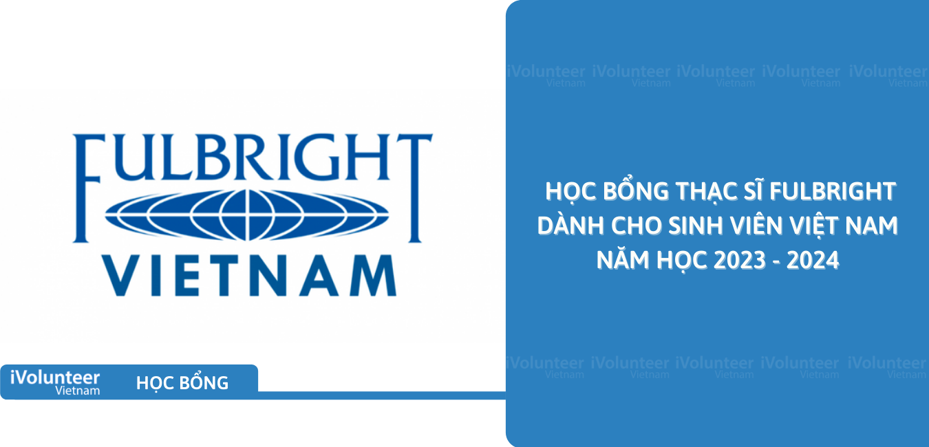 [Hoa Kỳ] Học Bổng Thạc Sĩ Fulbright Dành Cho Sinh Viên Việt Nam Năm Học 2023 - 2024