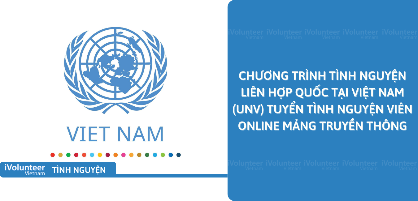 Chương Trình Tình Nguyện Liên Hợp Quốc Tại Việt Nam (UNV) Tuyển 25 Tình Nguyện Viên Online Mảng Truyền Thông