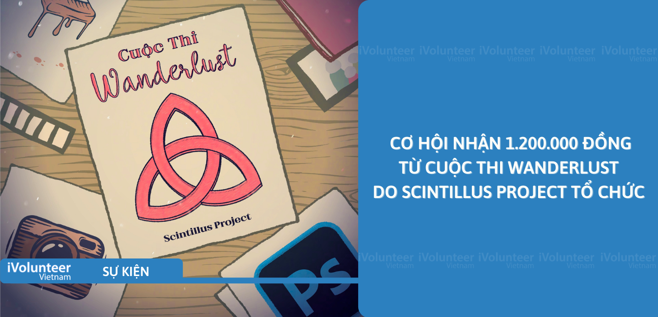 [Online] Cơ Hội Nhận 1.200.000 Đồng Từ Cuộc Thi Wanderlust Do Scintillus Project Tổ Chức