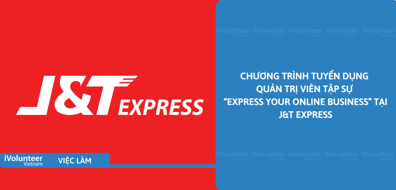 [TP.HCM] Chương Trình Tuyển Dụng Quản Trị Viên Tập Sự “Express Your Online Business” Tại J&T Express