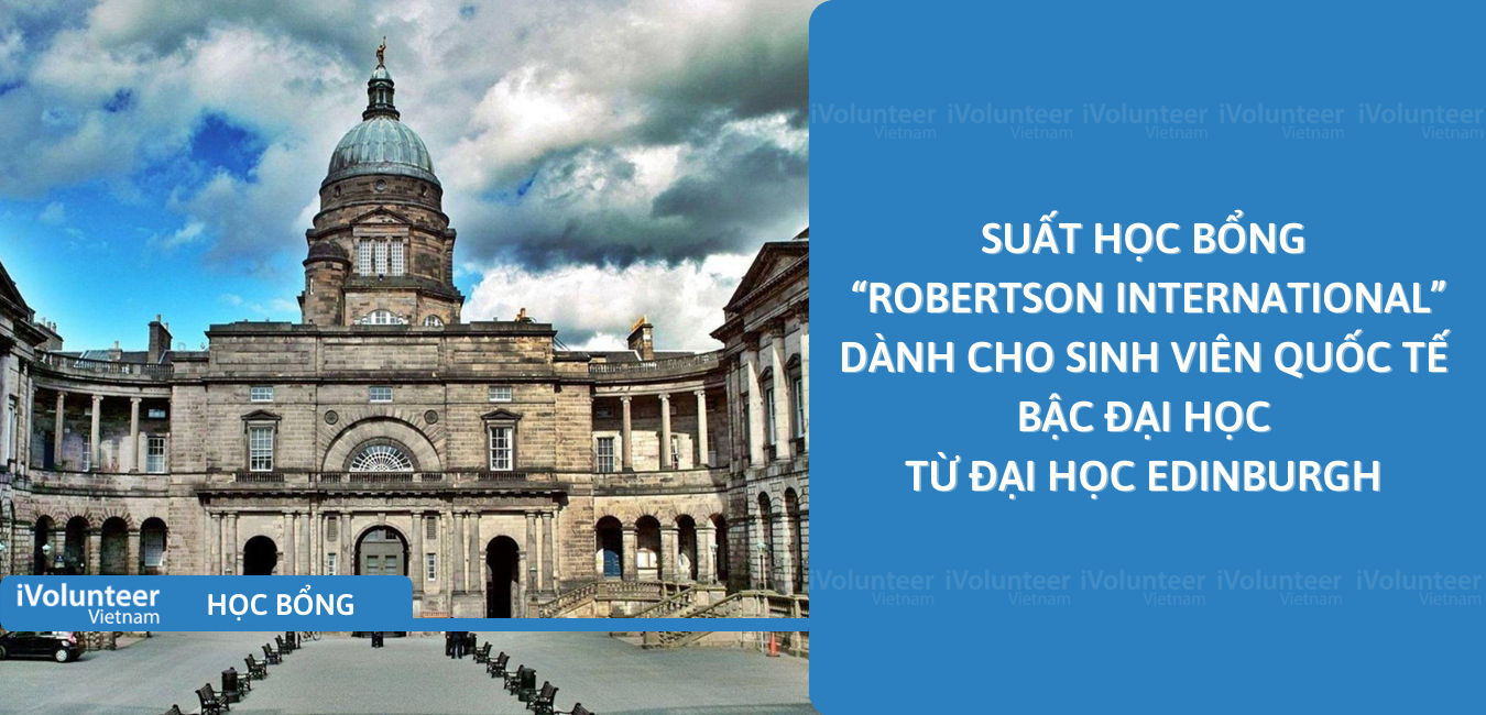[Vương Quốc Anh] Suất Học Bổng “Robertson International” Dành Cho Sinh Viên Quốc Tế Bậc Đại Học Từ Đại Học Edinburgh